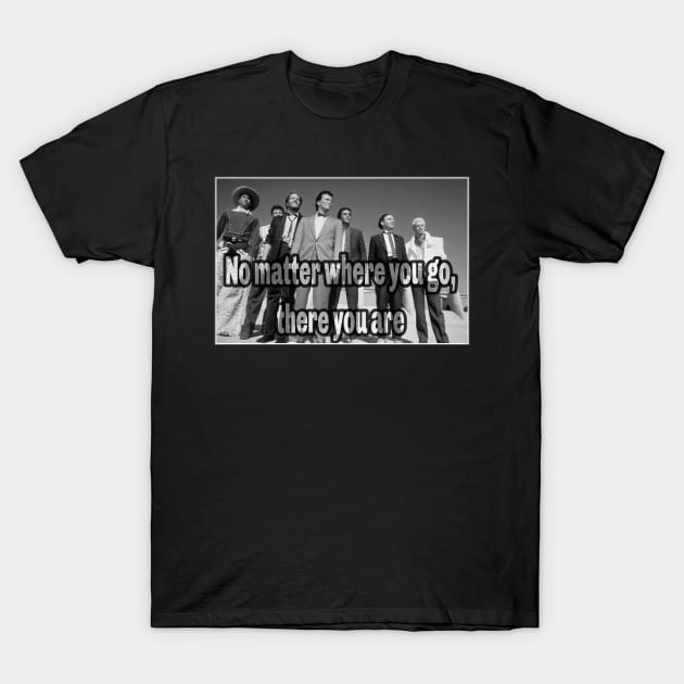 Buckaroo Banzai - No Matter where you go, there you are T-Shirt by MySideOfTheLaundryRoom